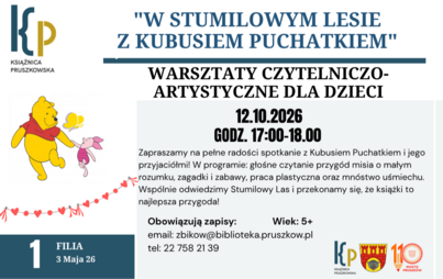 Zapraszamy na pełne radości spotkanie z Kubusiem Puchatkiem i jego przyjaciółmi!  W programie: głośne czytanie przygód misia o małym rozumku, zagadki i zabawy, praca plastyczna oraz mnóstwo uśmiechu. Wspólnie odwiedzimy Stumilowy Las i przekonamy się, że książki to najlepsza przygoda!  Wiek: 5+  12 października 2026 (poniedziałek) godz. 17:00 Filia nr 1, ul. 3 Maja 26, Pruszków  Na zajęcia obowiązują zapisy:   tel.: 22 758 21 39 email: zbikow@biblioteka.pruszkow.pl